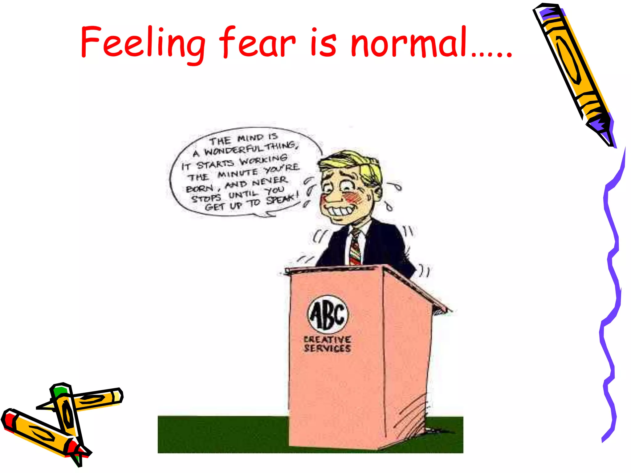 Feeling fear is normal…..
 