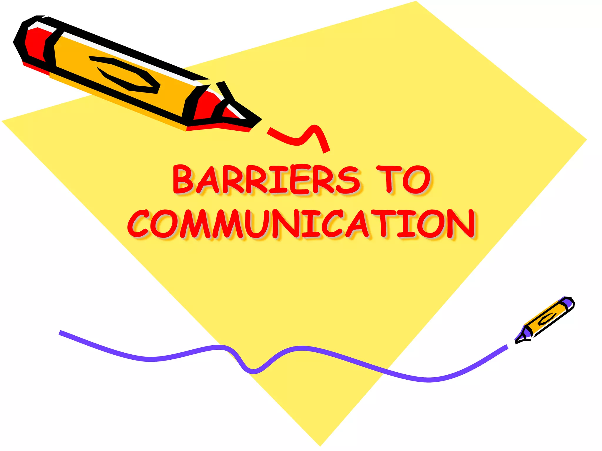 BARRIERS TO
COMMUNICATION
 