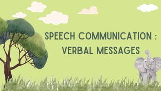 SPEECH COMMUNICATION :
VERBAL MESSAGES
 