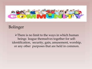Bolinger
There is no limit to the ways in which human
beings league themselves together for self-
identification, security, gain, amusement, worship,
or any other purposes that are held in common.
 