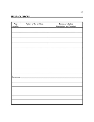 65
FEEDBACK PROCESS
Page Nature of the problem Proposed solution
number (include your text if possible)
Comments:
 