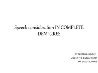 Speech consideration IN COMPLETE 
DENTURES 
BY EKRAMUL HAQUE 
UNDER THE GUIDANCE OF 
DR SHAISTA AFROZ 
 