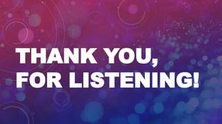 THANK YOU,
FOR LISTENING!
 