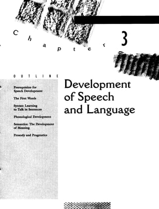 C
1?
3
a
p
OUTLINE
Development
Speech Deve1opnint
of Speech
Syntax Learning
and Language
rhonologkal Dec1opment
Semantics; The beve1opnent
of Meaning
Prosody and Pragmatics
 