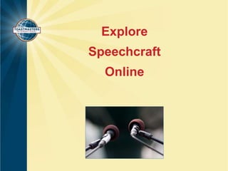 Explore 
Speechcraft 
Online 
 