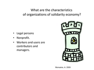 <ul><li>Legal persons </li></ul><ul><li>Nonprofit. </li></ul><ul><li>Workers and users are contributors and managers. </li...