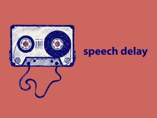 speech delay 
 
