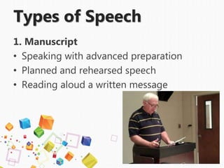 Types of Speech
1. Manuscript
• Speaking with advanced preparation
• Planned and rehearsed speech
• Reading aloud a written message
 