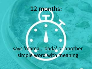 12 months:
says 'mama', 'dada' or another
simple word with meaning
 