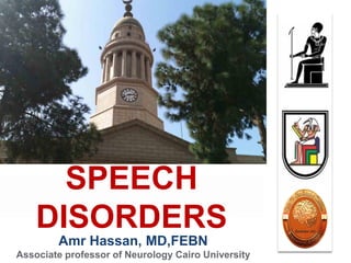 Amr Hassan, MD,FEBN
Associate professor of Neurology Cairo University
SPEECH
DISORDERS
 
