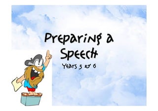 Preparing a
  Speech
  Years 5 & 6
 