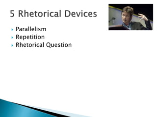  Parallelism
 Repetition
 Rhetorical Question
 