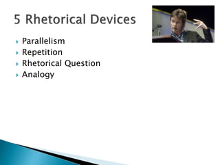  Parallelism
 Repetition
 Rhetorical Question
 Analogy
 