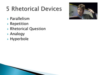  Parallelism
 Repetition
 Rhetorical Question
 Analogy
 Hyperbole
 