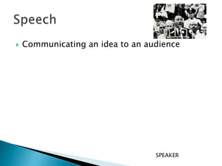  Communicating an idea to an audience
SPEAKER
 