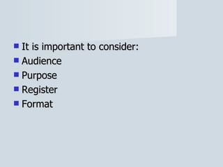 It is important to consider: Audience Purpose Register Format 