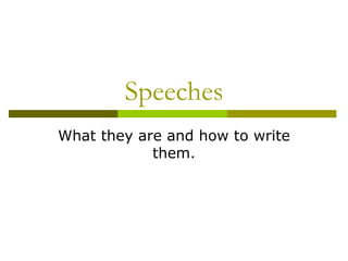Speeches
What they are and how to write
            them.
 
