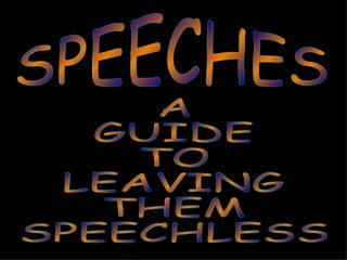 SPEECHES A GUIDE TO LEAVING THEM  SPEECHLESS 