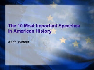 The 10 Most Important Speeches  in American History Karin Wefald 