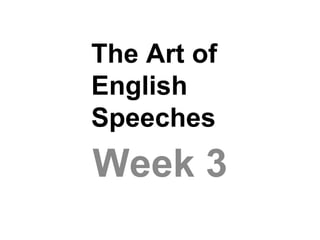 The Art of
English
Speeches
Week 3
 