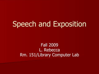 Speech and Exposition<br />Fall 2010<br />L. Rebecca<br />Rm. 151/Library Computer Lab<br />