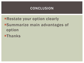 Restate your option clearlySummarize main advantages of optionThanksConclusion