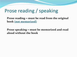Prose reading / speaking Prose reading  –  must be read from the original book  (not memorized) Prose speaking  –  must be memorized and read aloud without the book 