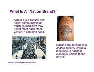 What Is A “Nation Brand?”"

       A nation is a cultural and
       social community in as
       much as members may
   ...