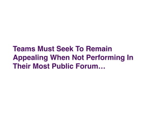 Teams Must Seek To Remain  
Appealing When Not Performing In  
Their Most Public Forum…"
 
