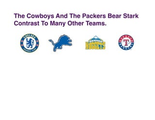 The Cowboys And The Packers Bear Stark
Contrast To Many Other Teams."
 