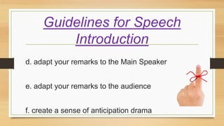 Guidelines for Speech
Introduction
d. adapt your remarks to the Main Speaker
e. adapt your remarks to the audience
f. create a sense of anticipation drama
 