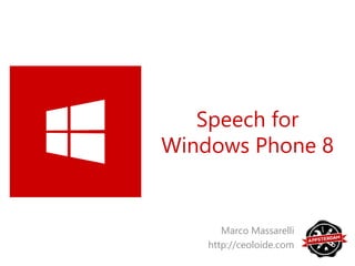 Speech for
Windows Phone 8


       Marco Massarelli
    http://ceoloide.com
 
