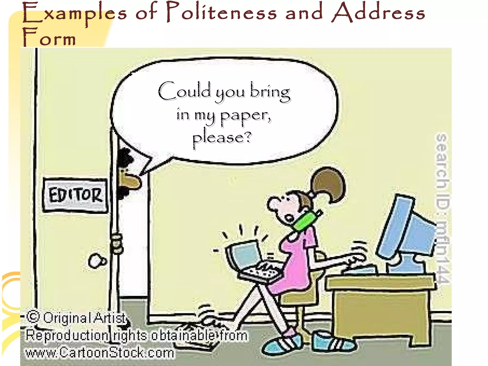 Examples of Politeness and Address
Form

           Could you bring
            in my paper,
              please?
 