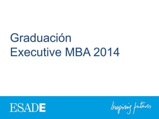 Graduación
Executive MBA 2014
 