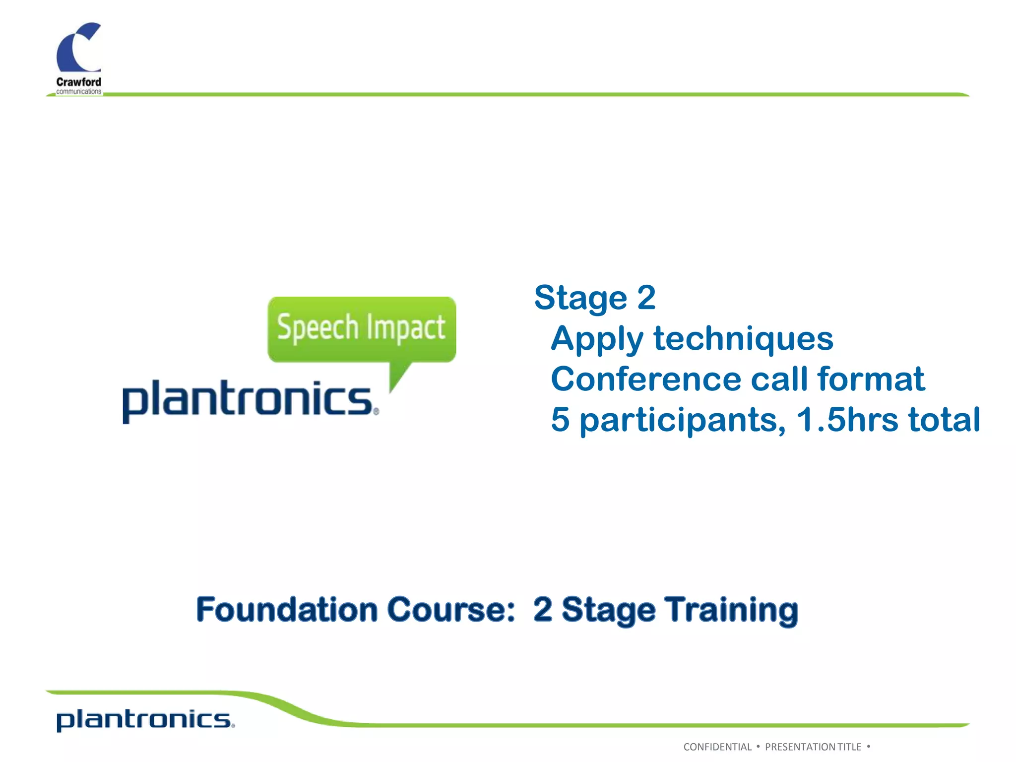 Stage 2
 Apply techniques
 Conference call format
 5 participants, 1.5hrs total




         CONFIDENTIAL • PRESENTATION TITLE •
 