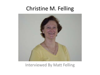 Christine M. Felling Interviewed By Matt Felling 
