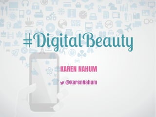 #DigitalBeauty
KAREN NAHUM
@KarenNahum
 