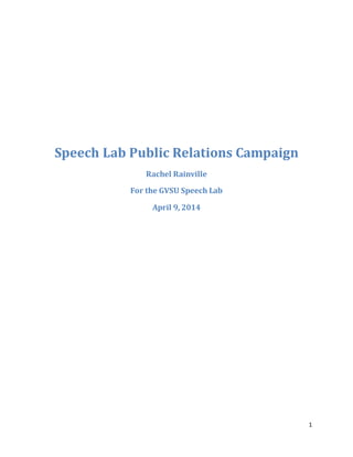 1
Speech Lab Public Relations Campaign
Rachel Rainville
For the GVSU Speech Lab
April 9, 2014
 