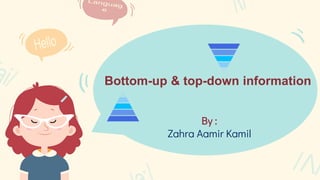 By :
Zahra Aamir Kamil
Bottom-up & top-down information
 