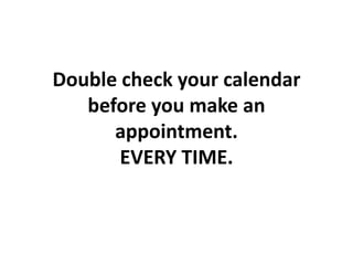 Double check your calendar before you make an appointment.EVERY TIME.,[object Object]