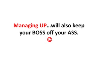 Managing UP…will also keep your BOSS off your ASS.,[object Object]