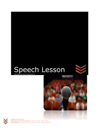 Speak for Success
Reference/Content owner: sbinfocanada, Susan Ward
Disclaimer: I do not own the image/s used in this document.
Speech LessonCollected by:Yenna Monica D. P
 