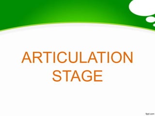 ARTICULATION
   STAGE
 