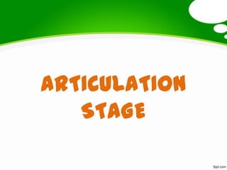 ARTICULATION
STAGE
 