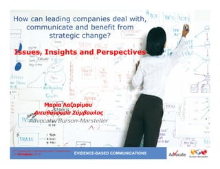 EVIDENCE-BASED COMMUNICATIONS
4th Corporate Communication Conference
21 2010
How can leading companies deal with,
communicate and benefit from
strategic change?
Issues, Insights and Perspectives
Advocate/Burson-Marsteller
 