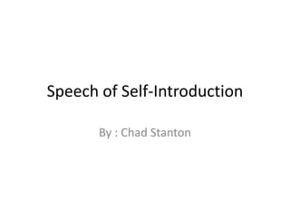 Speech of Self-Introduction By : Chad Stanton 