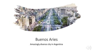 Buenos Aries
Amazingly diverse city in Argentina
 