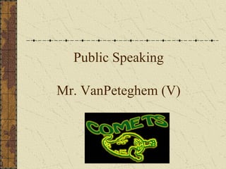 Public Speaking
Mr. VanPeteghem (V)
 