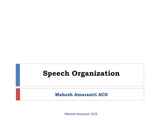 Speech Organization
Mahesh Amarasiri ACS
Mahesh Amarasiri, ACS
 
