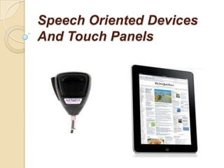 Speech Oriented Devices
And Touch Panels
 
